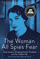 The Woman All Spies Fear: Code Breaker Elizebeth Smith Friedman and Her Hidden Life 0593127196 Book Cover