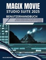 MAGIX MOVIESTUDIO 2025 SUITE BENUTZERHANDBUCH: Das vollständige Schritt-für-Schritt-Handbuch für Anfänger, um professionelle Fähigkeiten zu erlernen ... auf einfache Weise zu lösen (German Edition) B0FHWGCCC2 Book Cover