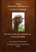 The North American Curly Horse - MYTH and MYSTERY II Update 2023 1312033363 Book Cover
