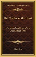 The Chalice of the Heart: Christian Teachings of the Greek Adept 1949 1162736763 Book Cover