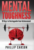 Mental Toughness: 10 Keys to Unstoppable Goal Achievement 1537553534 Book Cover