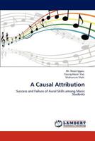 A Causal Attribution: Success and Failure of Aural Skills among Music Students 3847334514 Book Cover