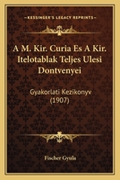 A M. Kir. Curia Es A Kir. Itelotablak Teljes Ulesi Dontvenyei: Gyakorlati Kezikonyv (1907) 116076378X Book Cover