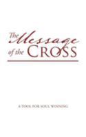 The Message of the Cross: A Tool for Soul Winning 1482877813 Book Cover