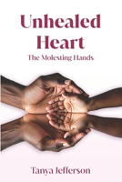 Unhealed Heart: The Molesting Hands B0FJ7P3TD4 Book Cover