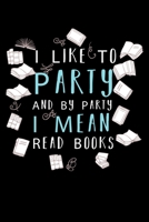 I Like To Party And By Party I Mean Read Books: Write Down Everything You Are A Real Book Lover. Remember Everything You Need To Do. 1696180244 Book Cover