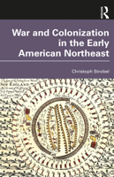 War and Colonization in the Early American Northeast 1032223286 Book Cover