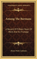 Among the Burmans; a record of fifteen years of work and its fruitage 9355118465 Book Cover