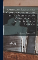 American Slavery, as Viewed and Acted on by the Presbyterian Church in the United States of America 3744736253 Book Cover