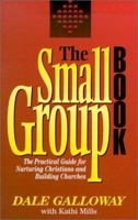 The Small Group Book: The Practical Guide for Nurturing Christians and Building Churches 0800755707 Book Cover