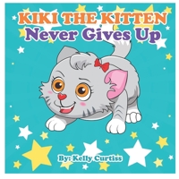 Kiki the Kitten Never Gives Up: funny stories for kids with morals 1699963851 Book Cover