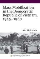 Mass Mobilization in the Democratic Republic of Vietnam, 1945-1960 0824884477 Book Cover
