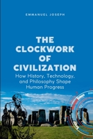 The Clockwork of Civilization, How History, Technology, and Philosophy Shape Human Progress 3070180426 Book Cover