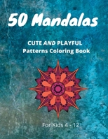 50 Mandalas CUTE AND PLAYFUL Patterns Coloring Book For Kids 4-12: Coloring Book for Kids 4-12 for playing and relaxation B08H6JSY49 Book Cover