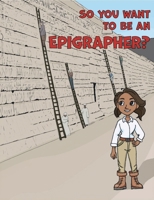 So You Want to Be an Epigrapher? 1614911231 Book Cover