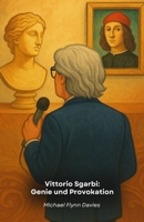 Vittorio Sgarbi: Genie und Provokation: Die offizielle Hommage an die Kunst und die Leidenschaft eines unzensierten Kritikers (German Edition) B0G6Y9WY96 Book Cover