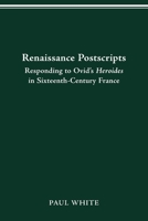 Renaissance Postscripts: Responding to Ovid's Heroides in Sixteenth-Century France (Text and Context) 0814257011 Book Cover