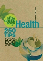 The Little Green Book of Health: 250 Tips for an Eco Lifestyle 1847322263 Book Cover