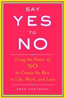 Say Yes To No: Using The Power Of No To Create The Best In Life, Work, and Love 0385525737 Book Cover