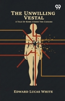 The Unwilling Vestal: A Tale Of Rome Under The Caesars 937639318X Book Cover
