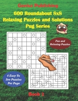 600 Roundabout 8x8 Puzzles and Solutions Pug Series - Book 2: Fun Games that Challenge your Mind that can Improve your Cognitive Skills B09T2XH2W2 Book Cover