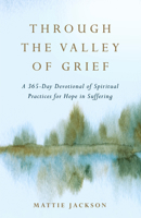 Through the Valley of Grief: A 365-Day Devotional of Spiritual Practices for Hope in Suffering 0593601238 Book Cover