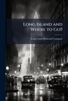 Long Island and Where to Go!!: A Descriptive Work Compiled for the Long Island R. R. Co. for the Use and Benefit of Its Patrons ... 1146390599 Book Cover