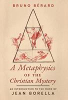 A Metaphysics of the Christian Mystery: An Introduction to the Work of Jean Borella 1621383970 Book Cover