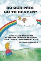 Do Our Pets Go to Heaven?: A Biblically Based Book to Prepare Children and Bring Them Comfort When Losing a Pet. 0692607846 Book Cover