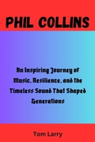 PHIL COLLINS: An Inspiring Journey of Music, Resilience, and the Timeless Sound That Shaped Generations B0FVFTWJHH Book Cover