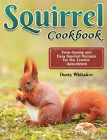 Squirrel Cookbook: Time-Saving and Easy Squirrel Recipes for the Zombie Apocalypse 1801243875 Book Cover