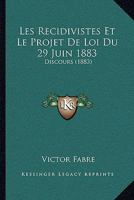 Les Recidivistes Et Le Projet De Loi Du 29 Juin 1883: Discours (1883) 1160175950 Book Cover