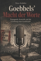 Goebbels’ Macht der Worte: Propaganda, Kontrolle und die Gestaltung einer Gesellschaft (German Edition) B0H1B8BZWB Book Cover