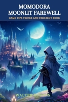 Momodora: Moonlit Farewell: Game Tips Tricks and Strategy Book (Guides for an Amazing Video game Experience) B0CTBNL31L Book Cover