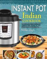 Instant Pot Indian Foods Cookbook: Over 200 Amazing Simple And Flavored Traditional Indian Recipes For Your Electric Pressure Cooker Instant Pot( Healthy & Easy Instant Pot Cooking) 1987595335 Book Cover