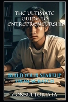 THE ULTIMATE GUIDE TO ENTREPRENEURSHIP: Build Your Startup from Scratch (Business Strategy) B0DS9MVDHX Book Cover