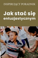 Jak stac się entuzjastycznym 8365873656 Book Cover