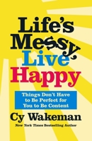 Life's Messy, Live Happy: You Don't Have to Be Perfect to Be Content 1250275164 Book Cover