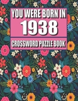 You Were Born In 1938: Crossword Puzzle Book: Who Were Born in 1938 Large Print Crossword Puzzle Book For Adults B09TH8QKLP Book Cover