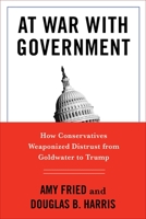 At War with Government: How Conservatives Weaponized Distrust from Goldwater to Trump 0231195214 Book Cover
