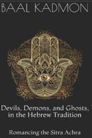 Devils, Demons, and Ghosts, in the Hebrew Tradition: Romancing the Sitra Achra 1796738387 Book Cover