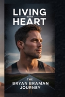 LIVING WITH HEART:THE BRYAN BRAMAN JOURNEY" B0FJY3RMZJ Book Cover