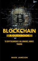 Blockchain: A Guidebook to Cryptocurrency, Billionaires, Money, Trading null Book Cover