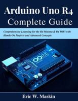 Arduino Uno R4 Complete Guide: Comprehensive Learning for the R4 Minima & R4 WiFi with Hands-On Projects and Advanced Concepts (Beginner Today, Professional Tomorrow in Tech) B0G526J2H3 Book Cover