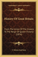 History Of Great Britain: From The Union Of The Crowns To The Reign Of Queen Victoria 1164887564 Book Cover