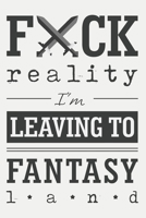 Fuck reality, I'm leaving to fantasy land: Blank swear word or cussword notebook for writers. Write prompts, take notes, write down ideas, outline stories, sketch, and doodle. 1086565541 Book Cover