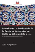 La politique confessionnelle de la Russie au Kazakhstan du XVIIIe au début du XXe siècle 6209264913 Book Cover