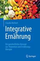 Integrative Ern?hrung : Ein Ganzheitliches Konzept Zur Pr?vention und Ern?hrungstherapie 3662624435 Book Cover