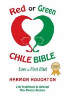 Red or Green Chile Bible: Love at First Bite: Traditional and Original New Mexico Recipes 1574161083 Book Cover