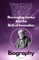 Thomas Edison: Illuminating Genius and the Birth of Innovation B0CVVCJMCC Book Cover